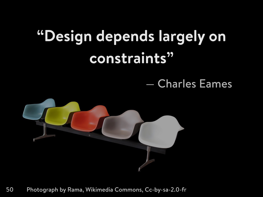 Design depends largely on constraints - Charles Eames
