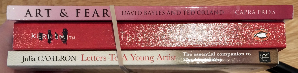 Art &amp; Fear by David Bayles and Ted Orland, This Is Not A Book by Keri Smith, Letters To A Young Artist by Julia Cameron