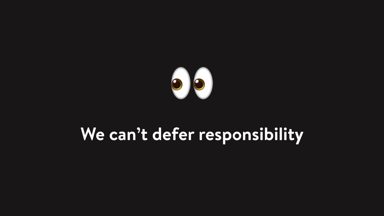 We can’t defer responsibility