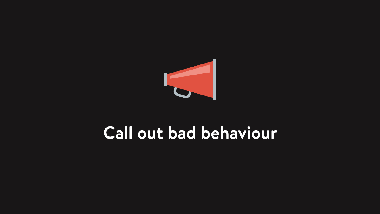 Call out bad behaviour