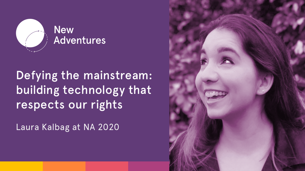My New Adventures 2020 conference talk title, ‘Defying the mainstream: building technology that respects our rights’ alongside a purple tinted photo of me.
