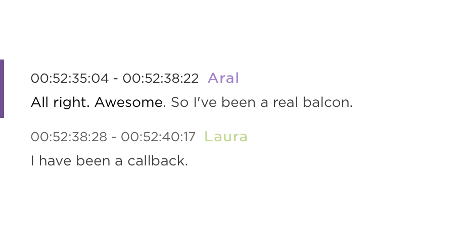 Transcript with Aral saying “All right. Awesome. So I’ve been a real balcon.” And Laura saying “I have been a callback.”