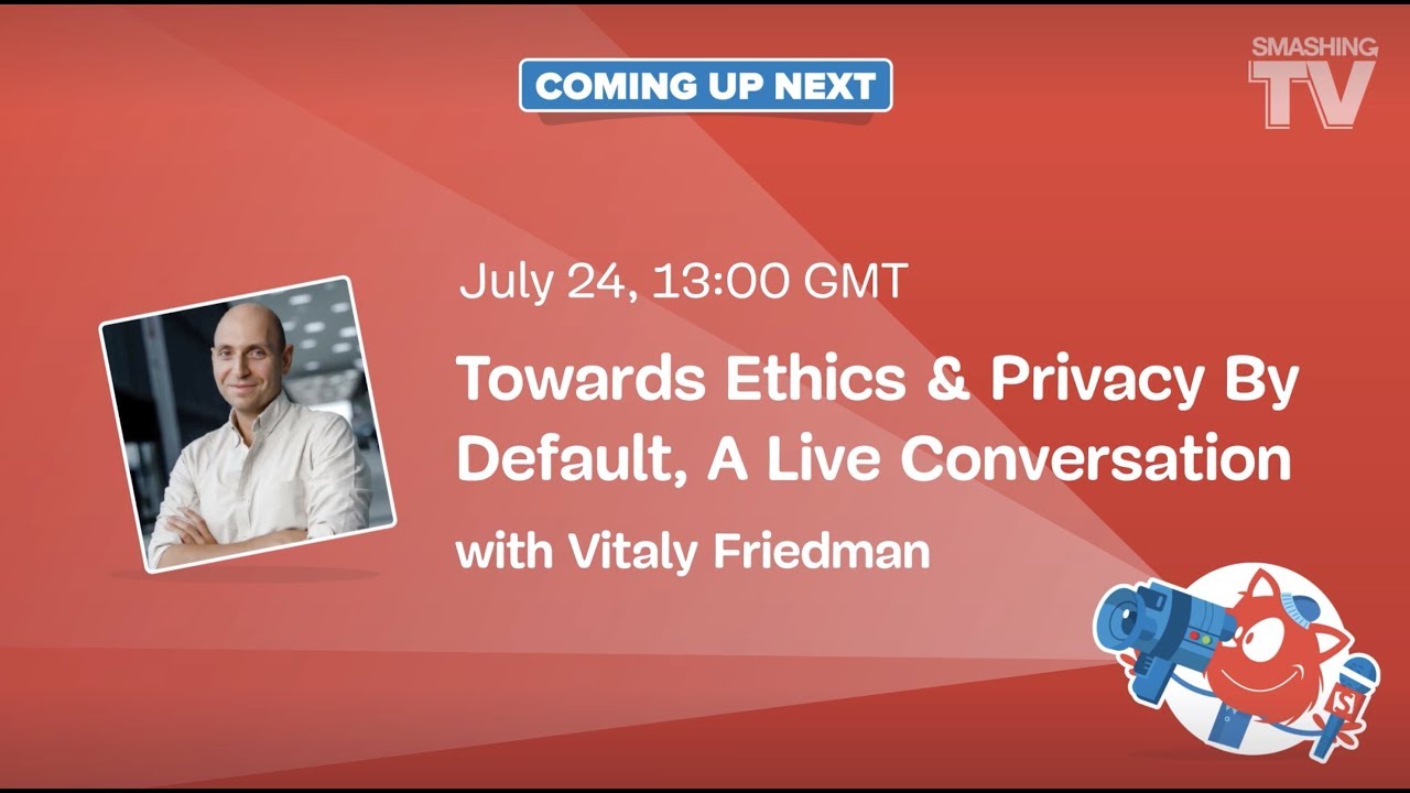 Coming up next on Smashing TV: July 24 13.00 GMT. Towards Ethics and Privacy By Default, A Live Conversation.